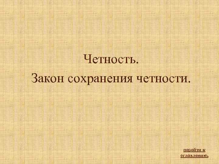 Четность. Закон сохранения четности. перейти к оглавлению. 