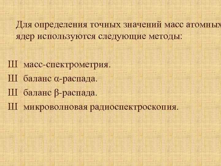 Для определения точных значений масс атомных ядер используются следующие методы: Ш Ш масс-спектрометрия. баланс