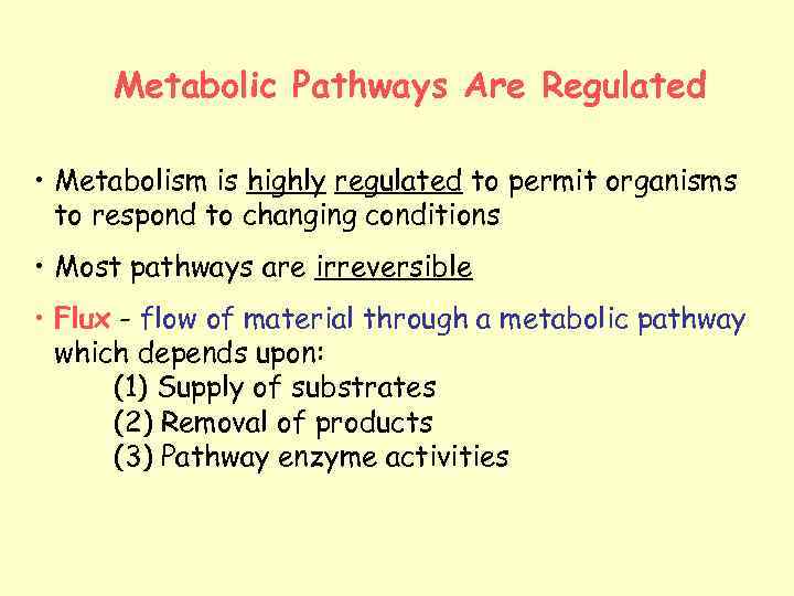 Metabolic Pathways Are Regulated • Metabolism is highly regulated to permit organisms to respond