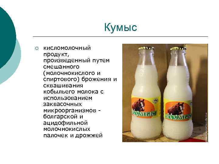 Кумыс ¡ кисломолочный продукт, произведенный путем смешанного (молочнокислого и спиртового) брожения и сквашивания кобыльего