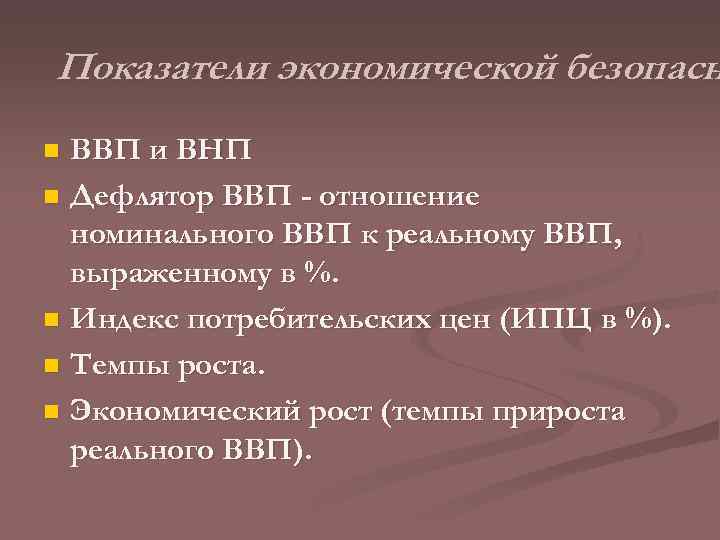 Показатели экономической безопасн ВВП и ВНП n Дефлятор ВВП - отношение номинального ВВП к