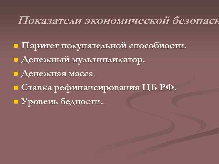 Показатели экономической безопасн Паритет покупательной способности. n Денежный мультипликатор. n Денежная масса. n Ставка