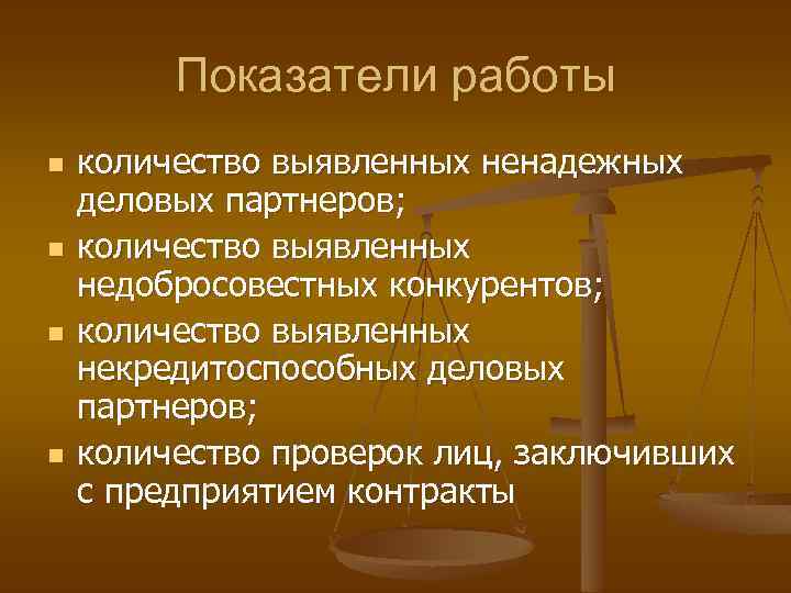Показатели работы n n количество выявленных ненадежных деловых партнеров; количество выявленных недобросовестных конкурентов; количество