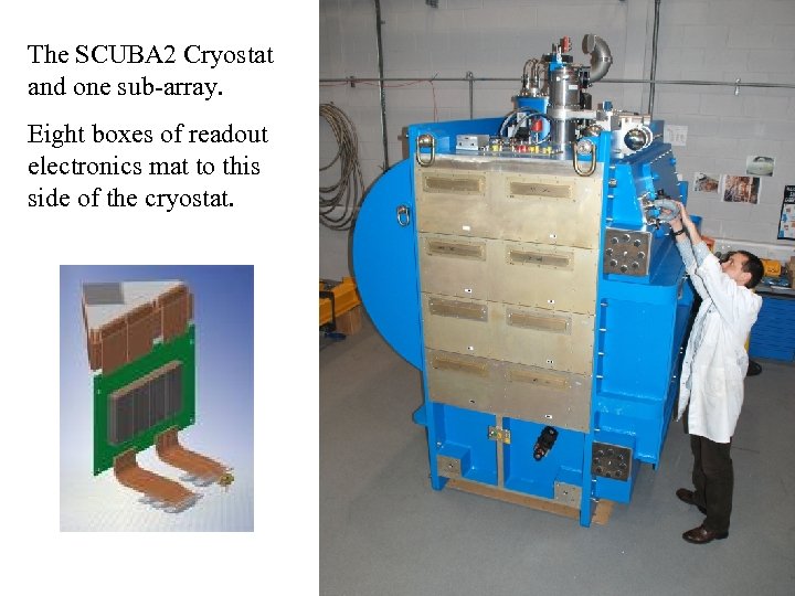 The SCUBA 2 Cryostat and one sub-array. Eight boxes of readout electronics mat to