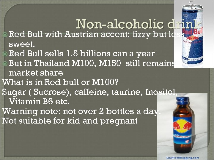  Red Non-alcoholic drink Bull with Austrian accent; fizzy but less sweet. Red Bull