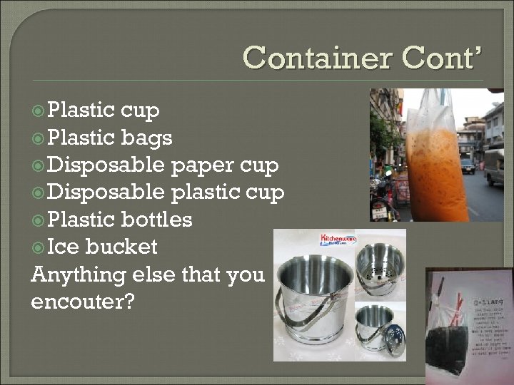 Container Cont’ Plastic cup Plastic bags Disposable paper cup Disposable plastic cup Plastic bottles