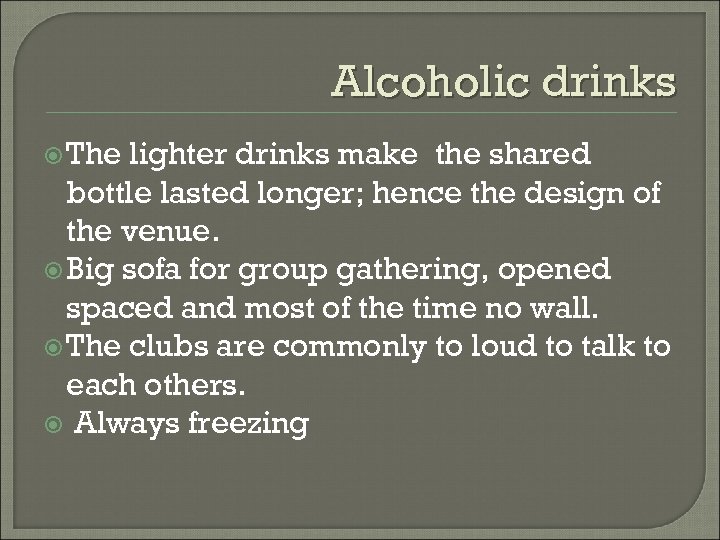 Alcoholic drinks The lighter drinks make the shared bottle lasted longer; hence the design