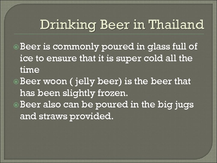 Drinking Beer in Thailand Beer is commonly poured in glass full of ice to