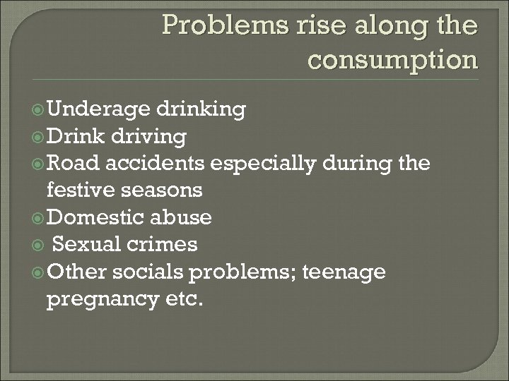 Problems rise along the consumption Underage drinking Drink driving Road accidents especially during the