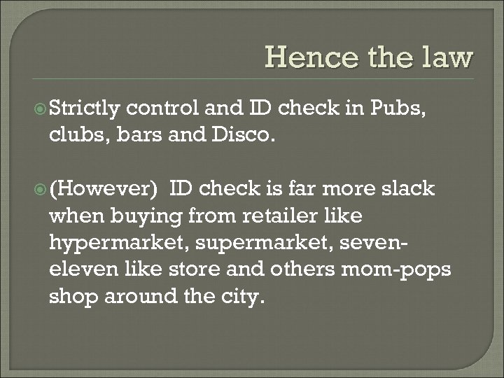 Hence the law Strictly control and ID check in Pubs, clubs, bars and Disco.