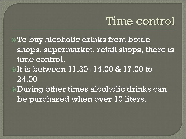 Time control To buy alcoholic drinks from bottle shops, supermarket, retail shops, there is