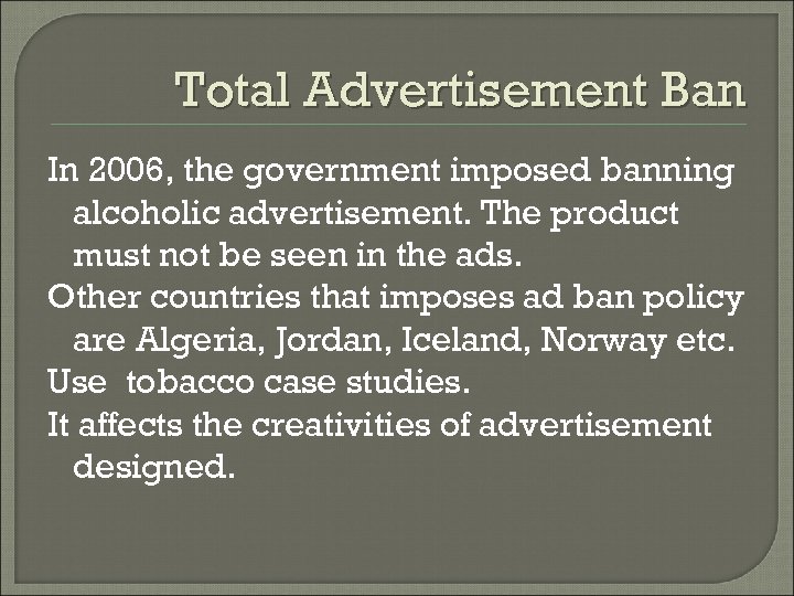 Total Advertisement Ban In 2006, the government imposed banning alcoholic advertisement. The product must