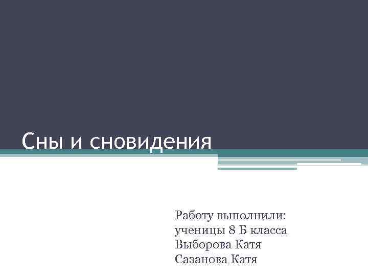 Сны и сновидения Работу выполнили: ученицы 8 Б класса Выборова Катя Сазанова Катя 