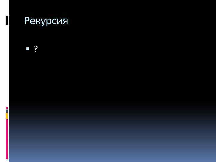 Рекурсия ? 