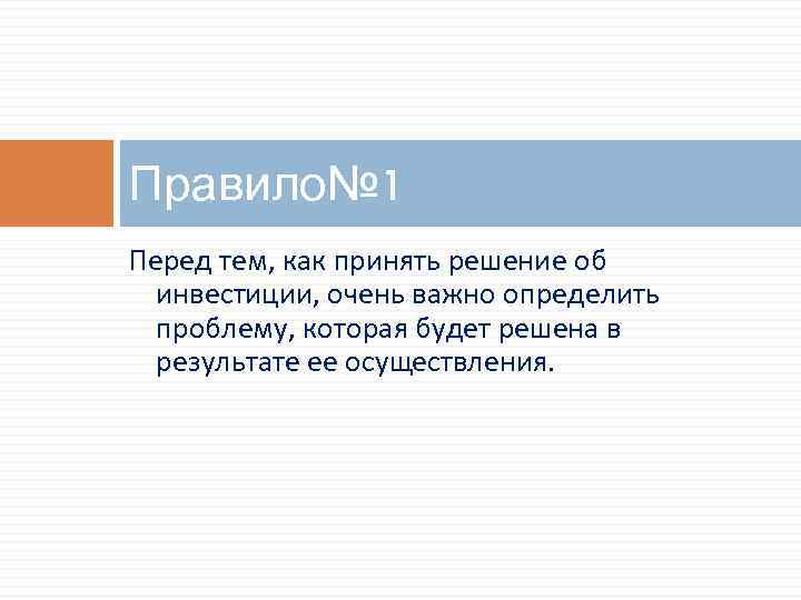 Правило№ 1 Перед тем, как принять решение об инвестиции, очень важно определить проблему, которая