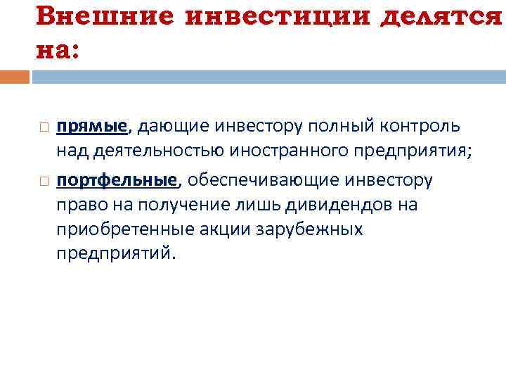 Внешние инвестиции делятся на: прямые, дающие инвестору полный контроль над деятельностью иностранного предприятия; портфельные,