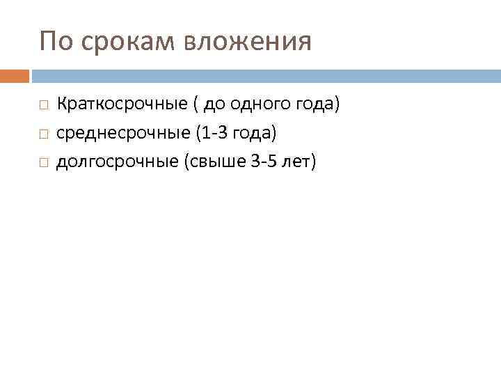 По срокам вложения Краткосрочные ( до одного года) среднесрочные (1 -3 года) долгосрочные (свыше