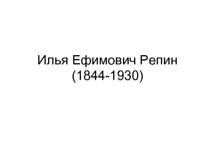 Илья Ефимович Репин (1844 -1930) 