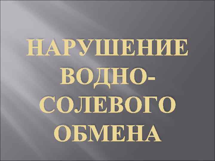 НАРУШЕНИЕ ВОДНОСОЛЕВОГО ОБМЕНА 