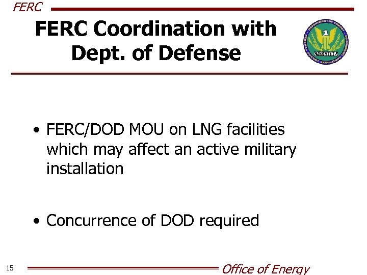 FERC Coordination with Dept. of Defense • FERC/DOD MOU on LNG facilities which may