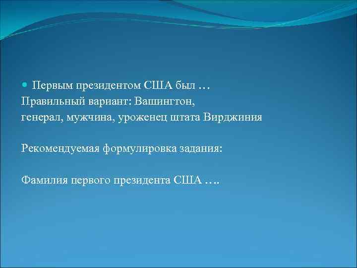  Первым президентом США был … Правильный вариант: Вашингтон, генерал, мужчина, уроженец штата Вирджиния