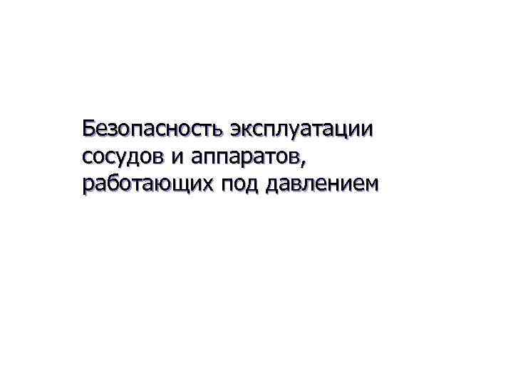 Безопасность эксплуатации сосудов и аппаратов, работающих под давлением 