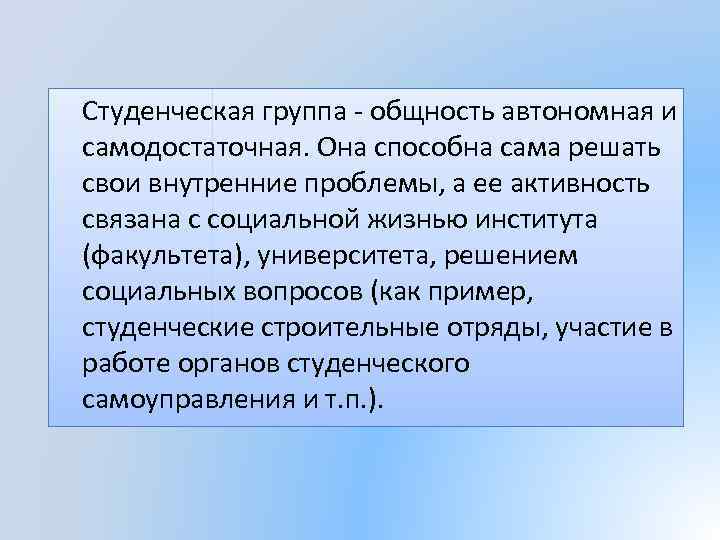 Студенческая группа - общность автономная и самодостаточная. Она способна сама решать свои внутренние проблемы,