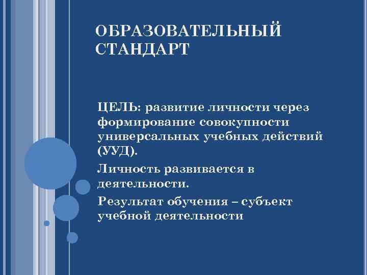 ОБРАЗОВАТЕЛЬНЫЙ СТАНДАРТ ЦЕЛЬ: развитие личности через формирование совокупности универсальных учебных действий (УУД). Личность развивается