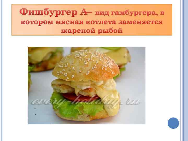 Фишбургер — вид гамбургера, в котором мясная котлета заменяется жареной рыбой 