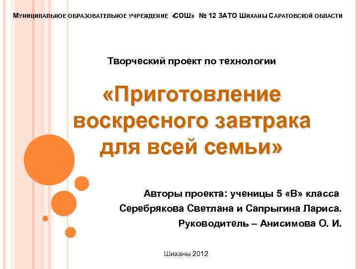 МУНИЦИПАЛЬНОЕ ОБРАЗОВАТЕЛЬНОЕ УЧРЕЖДЕНИЕ « СОШ» № 12 ЗАТО ШИХАНЫ САРАТОВСКОЙ ОБЛАСТИ Творческий проект по