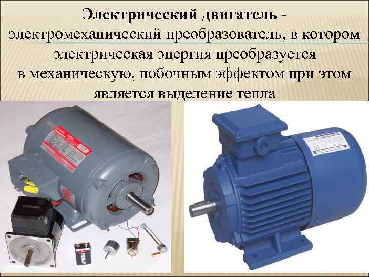 Электрический двигатель электромеханический преобразователь, в котором электрическая энергия преобразуется в механическую, побочным эффектом при
