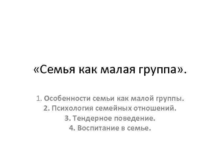  «Семья как малая группа» . 1. Особенности семьи как малой группы. 2. Психология