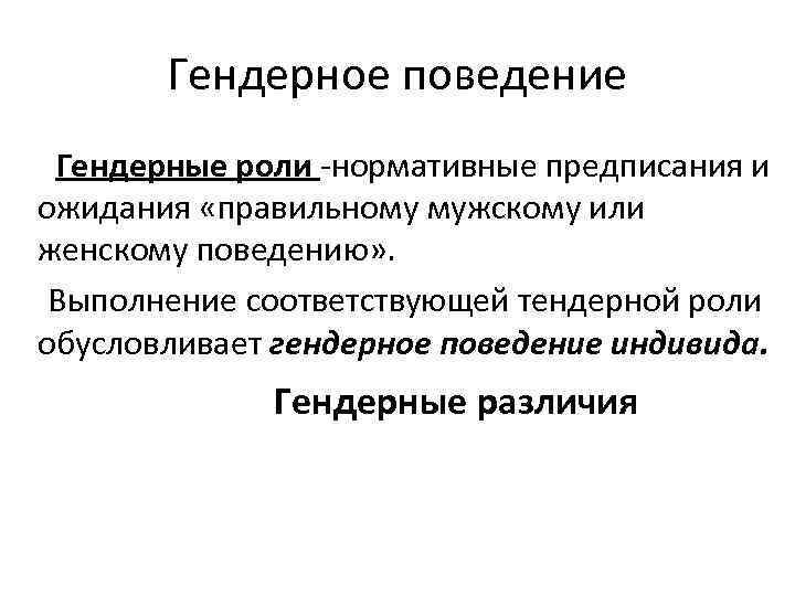 Гендерное поведение Гендерные роли -нормативные предписания и ожидания «правильному мужскому или женскому поведению» .