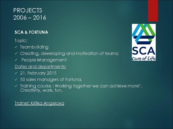 PROJECTS 2006 – 2016 SCA & FORTUNA Topic: ü Teambuilding ü Creating, developing and