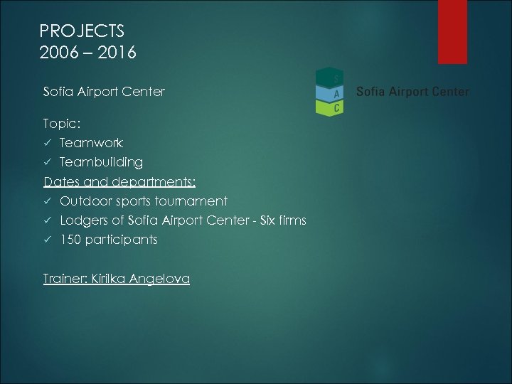 PROJECTS 2006 – 2016 Sofia Airport Center Topic: ü Teamwork ü Teambuilding Dates and