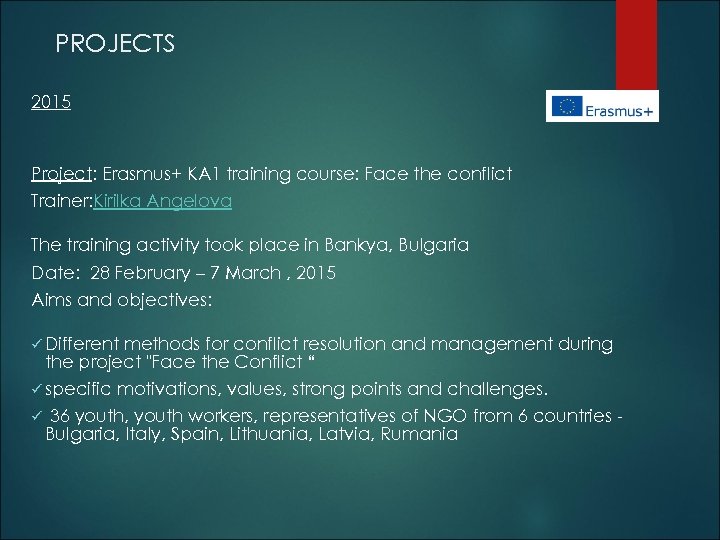 PROJECTS 2015 Project: Erasmus+ KA 1 training course: Face the conflict Trainer: Kirilka Angelova