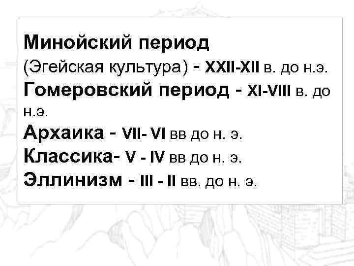 Минойский период (Эгейская культура) - XXII-XII в. до н. э. Гомеровский период - XI-VIII