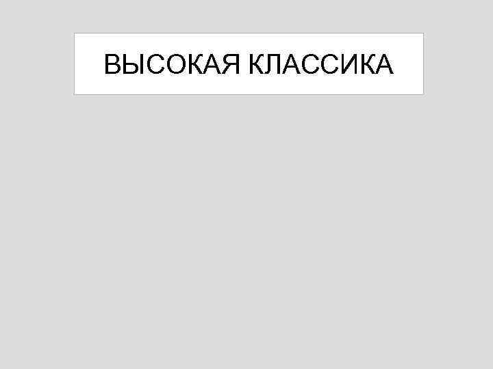 ВЫСОКАЯ КЛАССИКА 