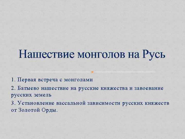 Нашествие монголов на Русь 1. Первая встреча с монголами 2. Батыево нашествие на русские