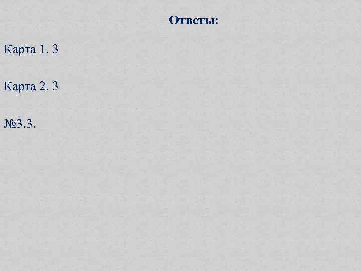 Ответы: Карта 1. 3 Карта 2. 3 № 3. 3. 