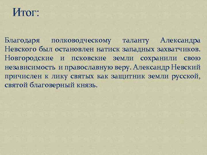 Итог: Благодаря полководческому таланту Александра Невского был остановлен натиск западных захватчиков. Новгородские и псковские