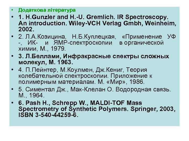  • Додаткова література • 1. H. Gunzler and H. -U. Gremlich. IR Spectroscopy.