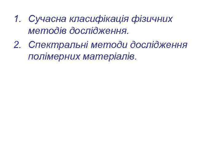 1. Сучасна класифікація фізичних методів дослідження. 2. Спектральні методи дослідження полімерних матеріалів. 
