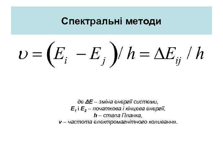 Спектральні методи де ΔЕ – зміна енергії системи, Е 1 і Е 2 –