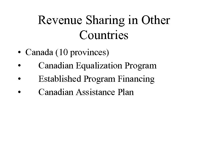 Revenue Sharing in Other Countries • Canada (10 provinces) • Canadian Equalization Program •