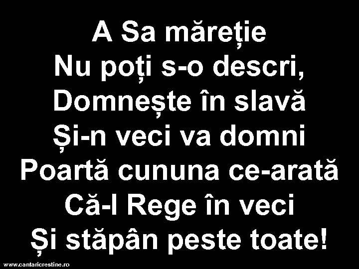 A Sa măreție Nu poți s-o descri, Domnește în slavă Și-n veci va domni