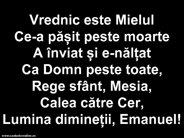 Vrednic este Mielul Ce-a pășit peste moarte A înviat și e-nălțat Ca Domn peste