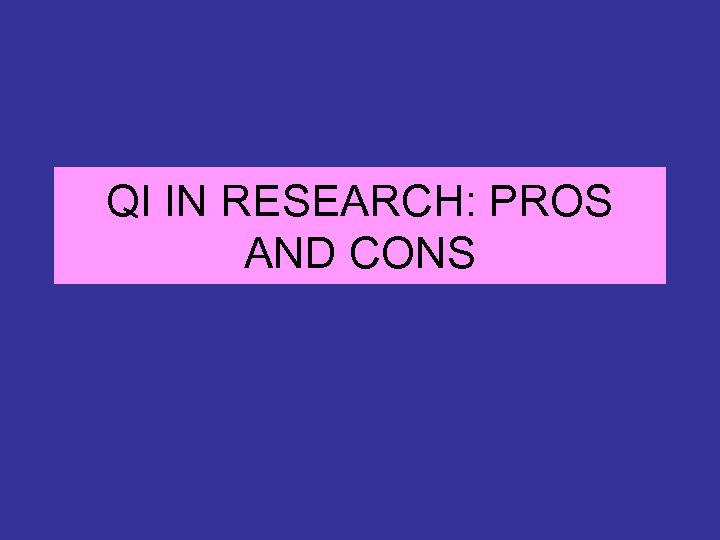 QI IN RESEARCH: PROS AND CONS 