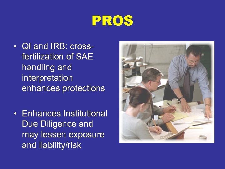 PROS • QI and IRB: crossfertilization of SAE handling and interpretation enhances protections •