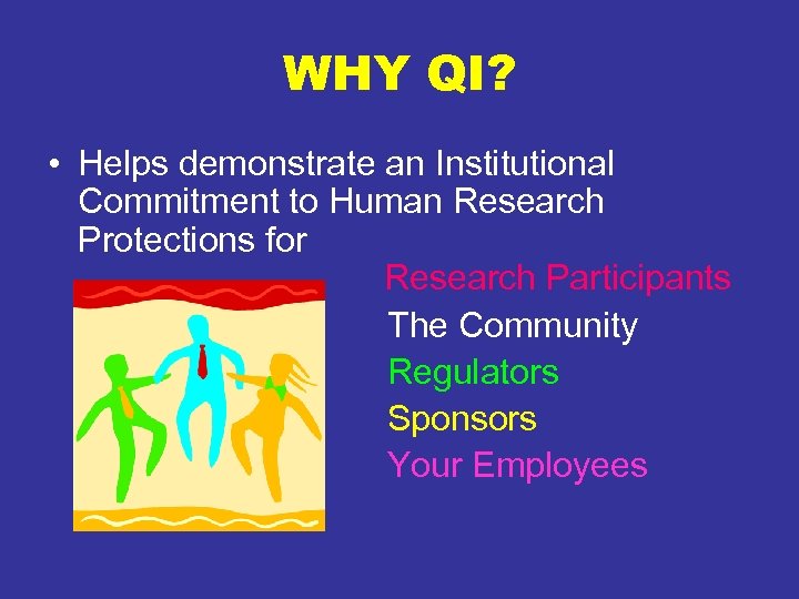WHY QI? • Helps demonstrate an Institutional Commitment to Human Research Protections for Research